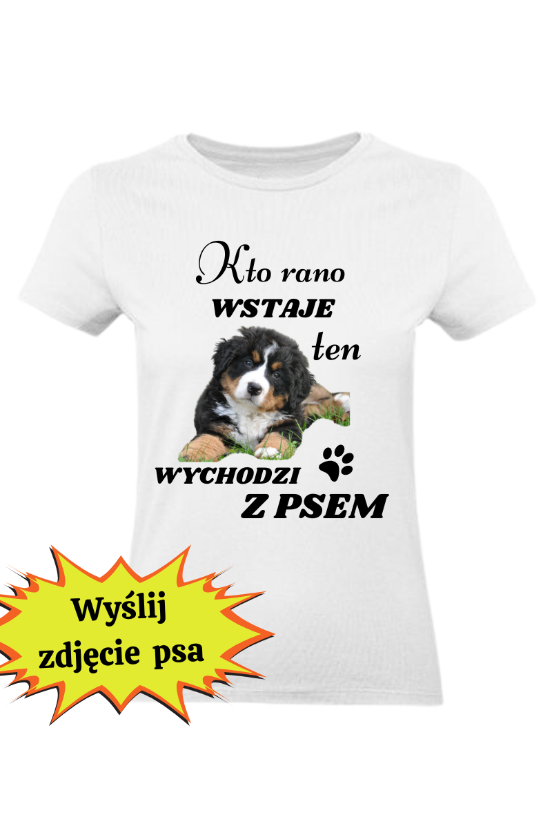 koszulka bluzka damska z własnym psem śmieszna kto rano wstaje ten